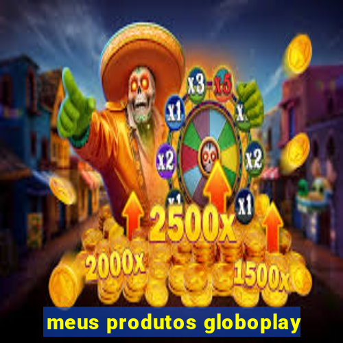 meus produtos globoplay